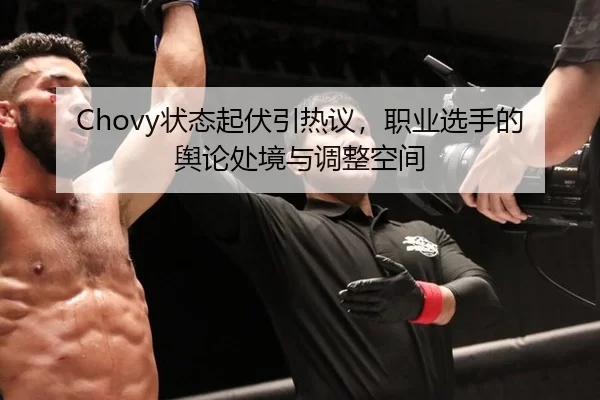 Chovy状态起伏引热议，职业选手的舆论处境与调整空间（leyu）